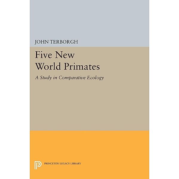 Five New World Primates / Princeton Legacy Library Bd.622, John Terborgh