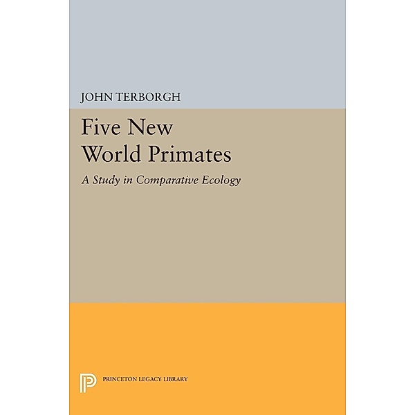 Five New World Primates / Princeton Legacy Library Bd.622, John Terborgh