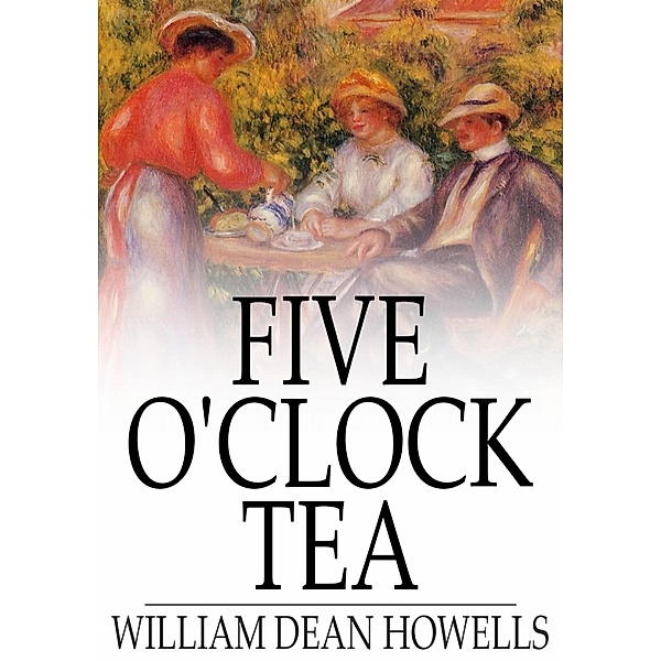 Five O'Clock Tea / The Floating Press, William Dean Howells