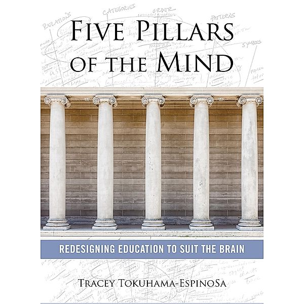 Five Pillars of the Mind: Redesigning Education to Suit the Brain, Tracey Tokuhama-Espinosa
