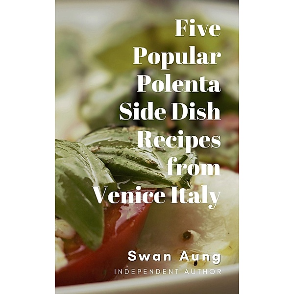 Five Popular Polenta Side Dish Recipes from Venice Italy, Swan Aung