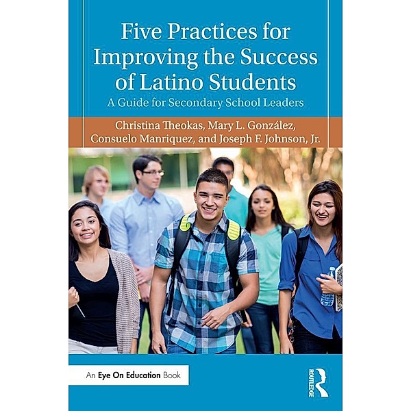 Five Practices for Improving the Success of Latino Students, Christina Theokas, Mary L. González, Consuelo Manriquez, Joseph F. Johnson Jr.