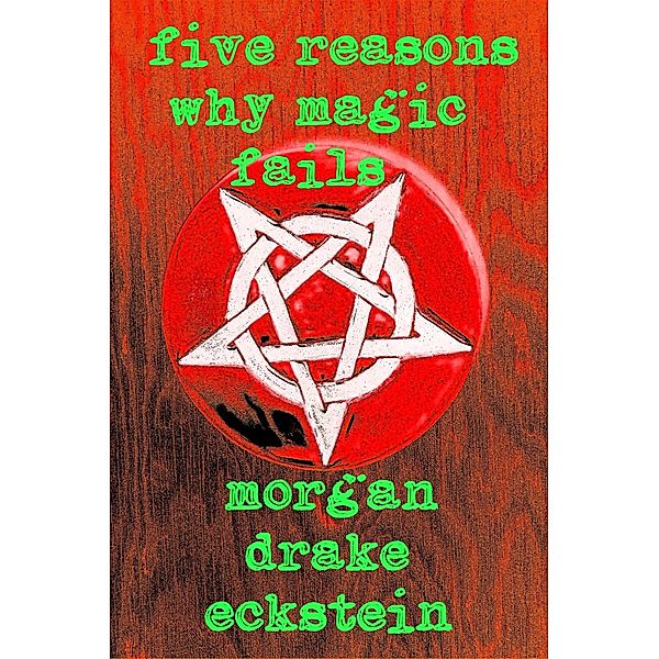 Five Reasons Why Magic Fails / Morgan Drake Eckstein, Morgan Drake Eckstein