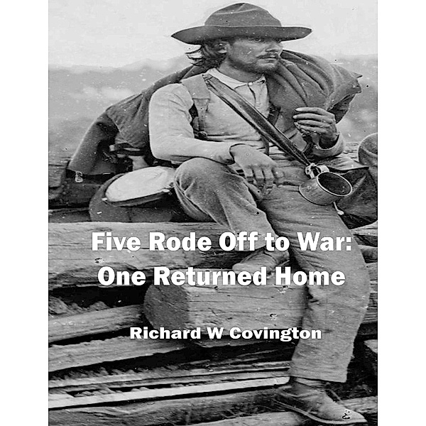 Five Rode Off to War: One Returned Home, Richard W. Covington