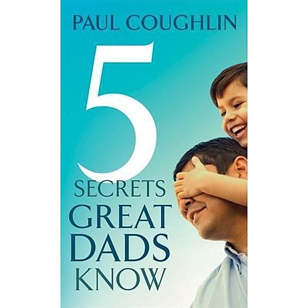 Five Secrets Great Dads Know, Paul Coughlin