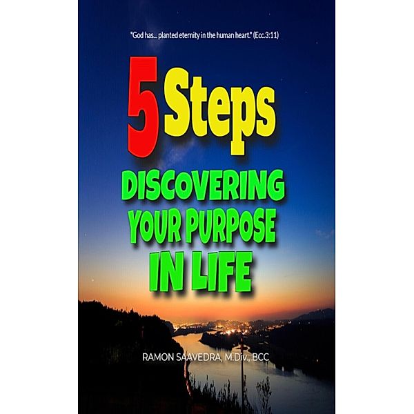 Five Steps: Discovering Your Purpose In Life, Ramon Saavedra