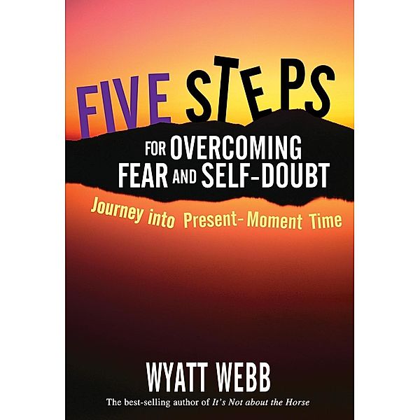 Five Steps to Overcoming Fear and Self Doubt, Wyatt Webb