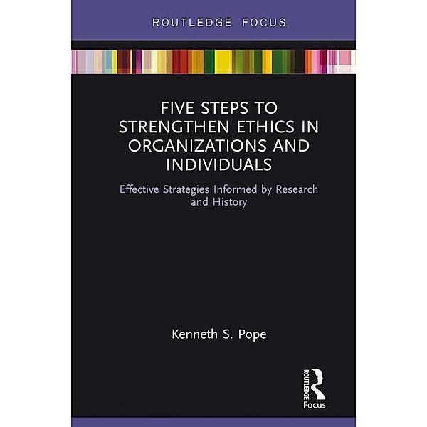 Five Steps to Strengthen Ethics in Organizations and Individuals, Kenneth S. Pope