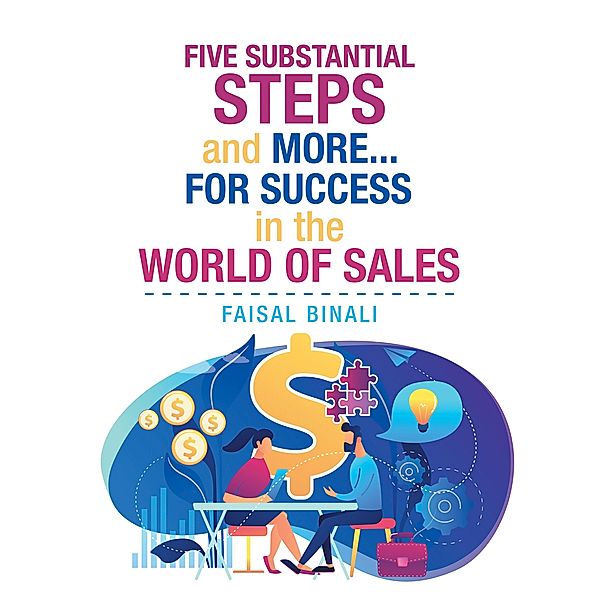 Five Substantial Steps and More... for Success in the World of Sales, Faisal Binali