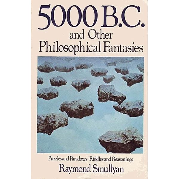 Five Thousand B.C. and Other Philosophical Fantasies / St. Martin's Press, Raymond Smullyan