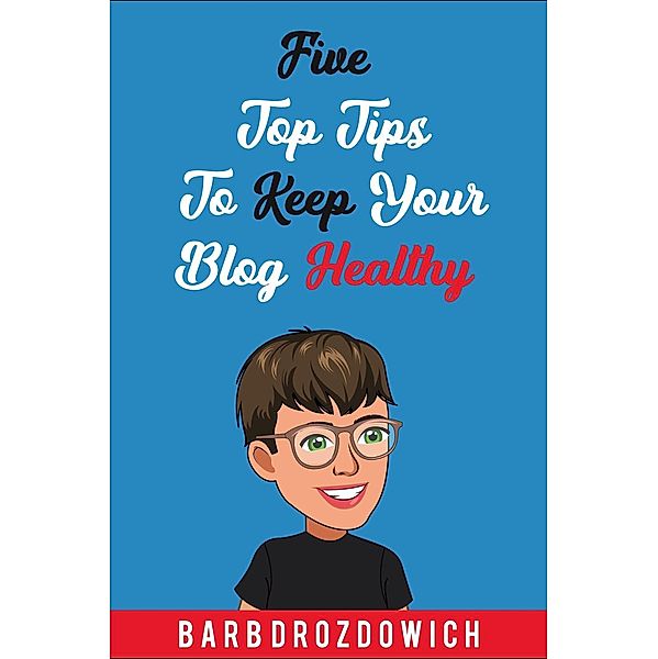 Five Top Tips to Keep Your Blog Healthy, Barb Drozdowich