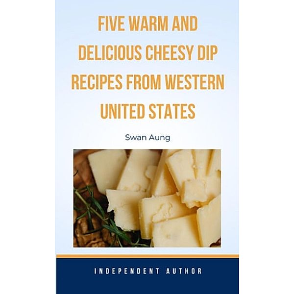 Five Warm and Delicious Cheesy Dip Recipes from Western United States, Swan Aung