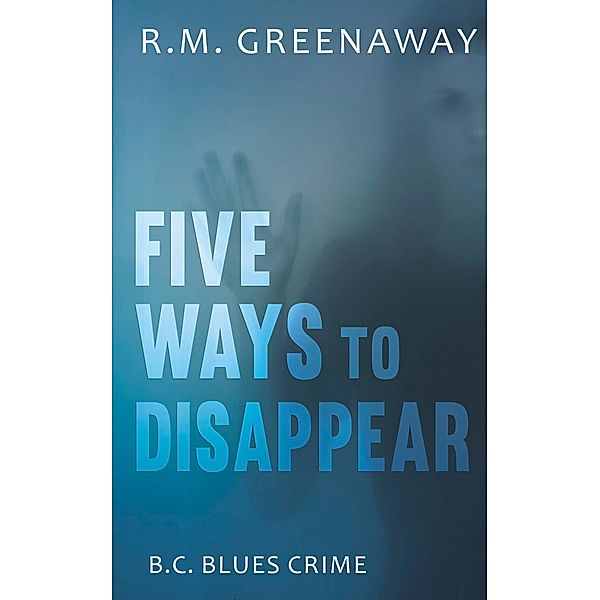 Five Ways to Disappear / B.C. Blues Crime Series Bd.6, R. M. Greenaway
