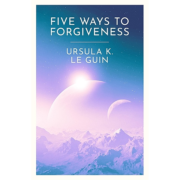 Five Ways to Forgiveness, Ursula K. Le Guin
