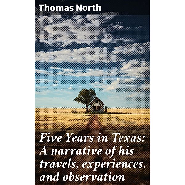 Five Years in Texas: A narrative of his travels, experiences, and observation, Thomas North