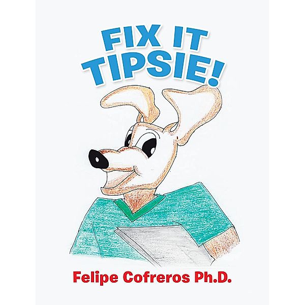 Fix It Tipsie!, Felipe Cofreros Ph. D.