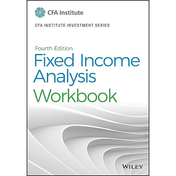 Fixed Income Analysis Workbook / The CFA Institute Series Bd.4, Barbara S. Petitt