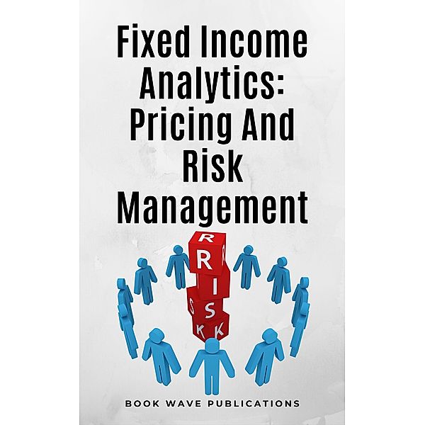 Fixed Income Analytics: Pricing And Risk Management, Book Wave Publications