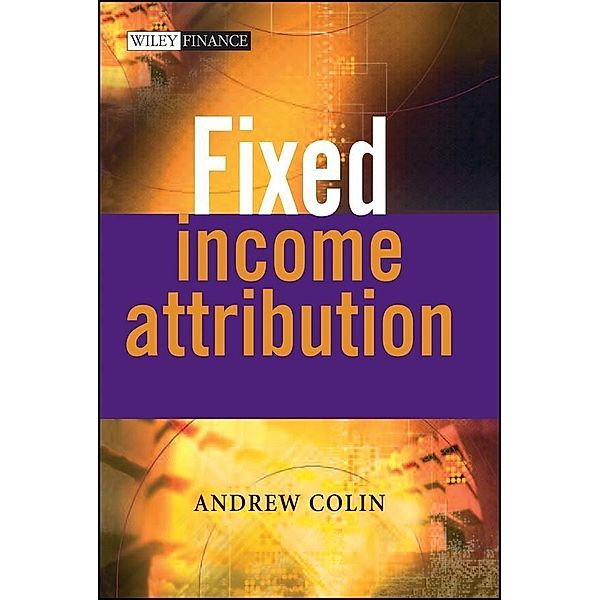 Fixed Income Attribution / Wiley Finance Series, Andrew Colin