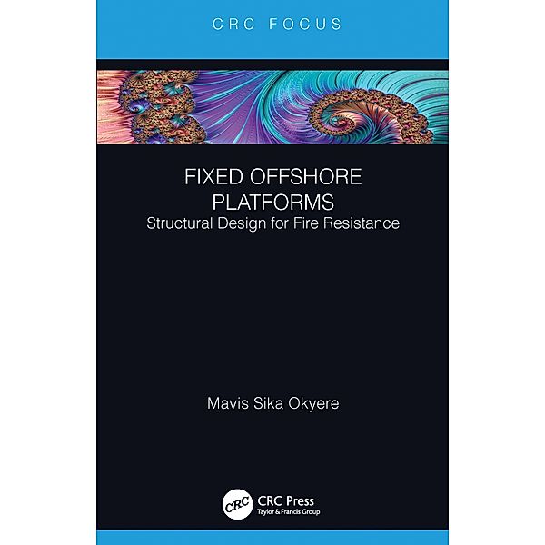 Fixed Offshore Platforms:Structural Design for Fire Resistance, Mavis Sika Okyere