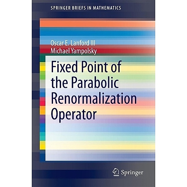 Fixed Point of the Parabolic Renormalization Operator / SpringerBriefs in Mathematics, Oscar E. Lanford III, Michael Yampolsky