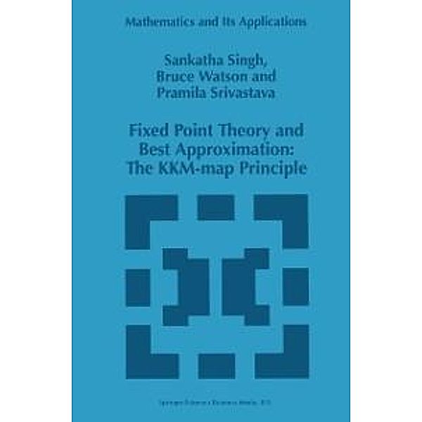 Fixed Point Theory and Best Approximation: The KKM-map Principle / Mathematics and Its Applications Bd.424, S. P. Singh, B. Watson, P. Srivastava