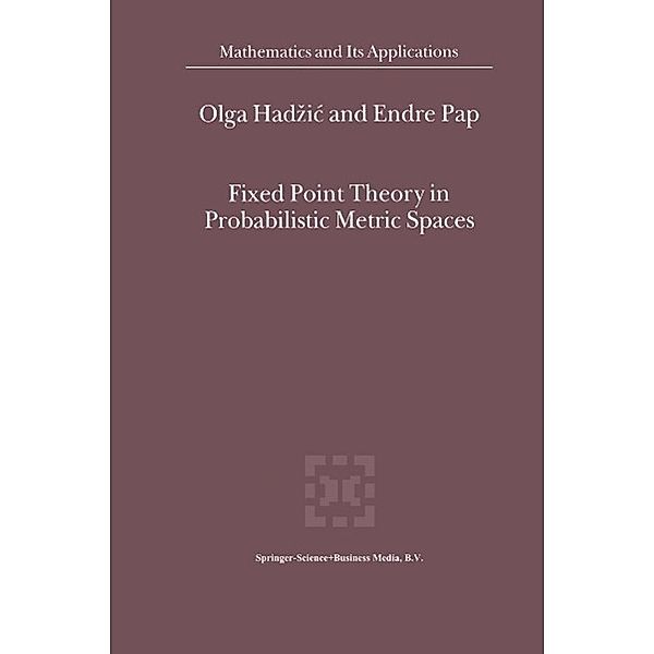Fixed Point Theory in Probabilistic Metric Spaces / Mathematics and Its Applications Bd.536, O. Hadzic, E. Pap