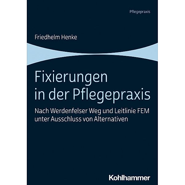 Fixierungen in der Pflegepraxis, Friedhelm Henke