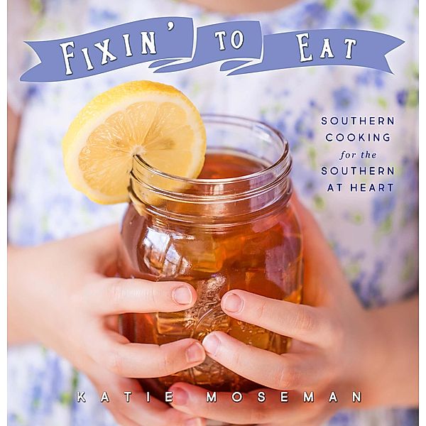 Fixin' to Eat: Southern Cooking for the Southern at Heart (Cooking Squared, #2) / Cooking Squared, Katie Moseman