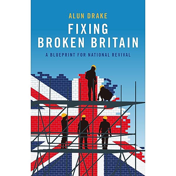 Fixing Broken Britain: A Blueprint for National Revival, Alun Drake