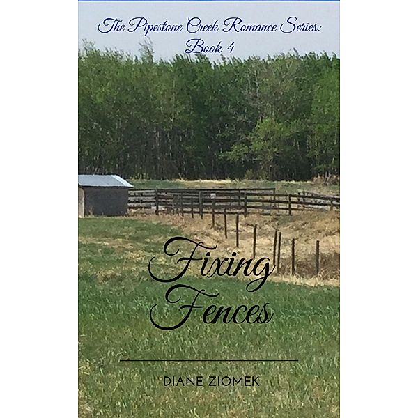 Fixing Fences (The Pipestone Creek Romance Series, #4) / The Pipestone Creek Romance Series, Diane Ziomek