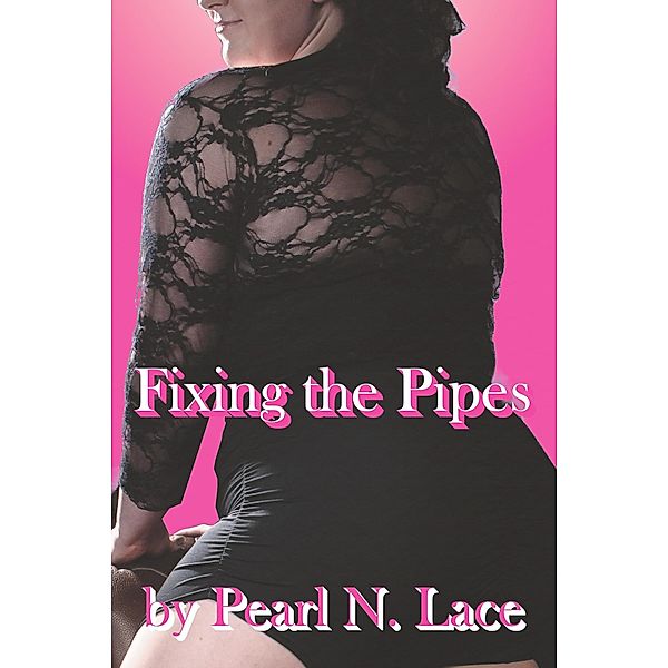 Fixing the Pipes (BBW, #6) / BBW, Pearl N. Lace