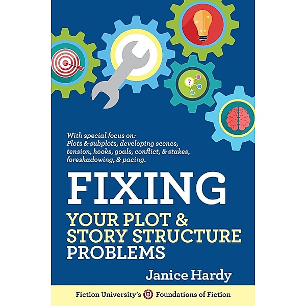 Fixing Your Plot & Story Structure Problems (Foundations of Fiction) / Foundations of Fiction, Janice Hardy