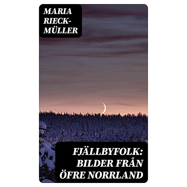Fjällbyfolk: Bilder från öfre Norrland, Maria Rieck-Müller