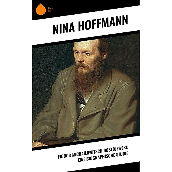 Fjodor Michailowitsch Dostojewski: Eine biographische Studie, Nina Hoffmann