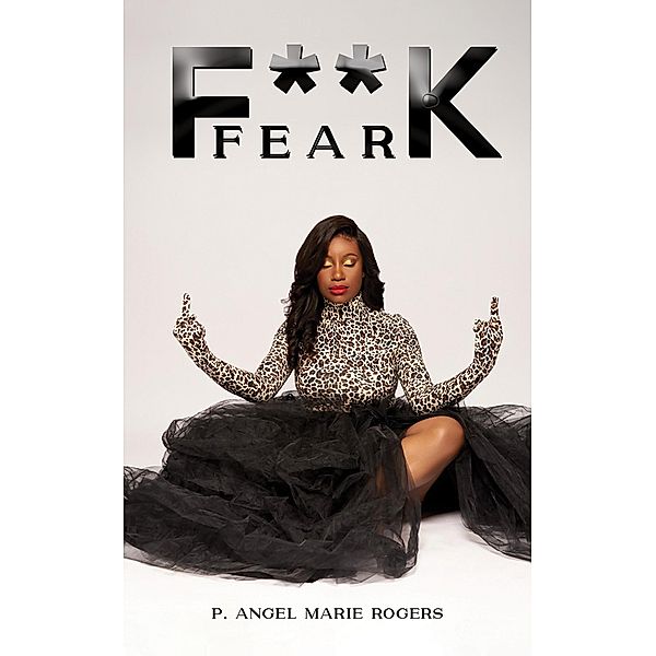 F**K Fear / Austin Macauley Publishers, P. Angel Marie Rogers