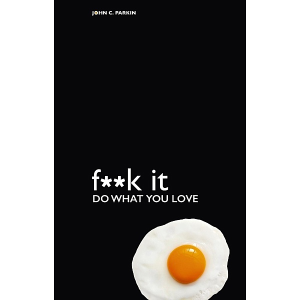 F**k It - Do What You Love, John C. Parkin