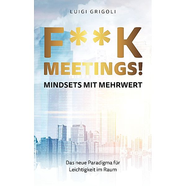 F**k Meetings Mindsets mit Mehrwert, Luigi Grigoli