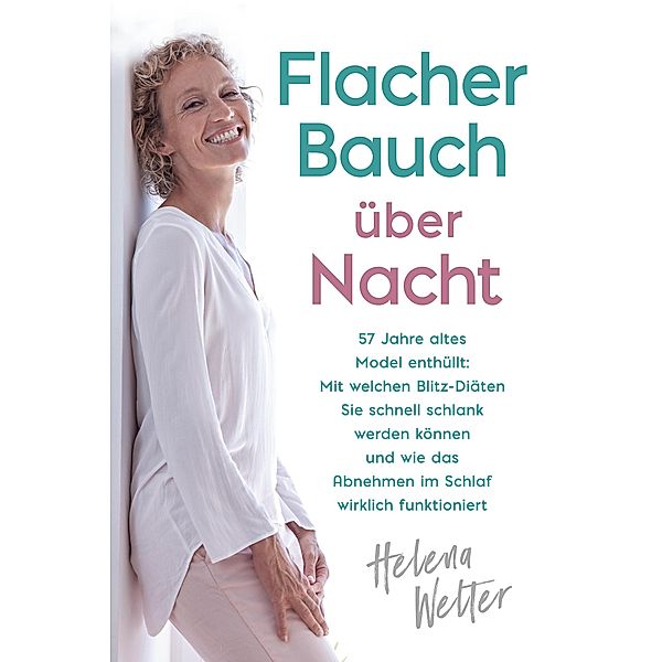 Flacher Bauch über Nacht: 57 Jahre altes Model enthüllt: Mit welchen Blitz-Diäten Sie schnell schlank werden können und wie das Abnehmen im Schlaf wirklich funktioniert, Helena Welter