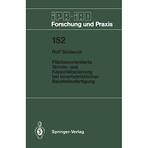 Flächenorientierte Termin- und Kapazitätsplanung bei innerbetrieblicher Baustellenfertigung / IPA-IAO - Forschung und Praxis Bd.152, Rolf Schlauch