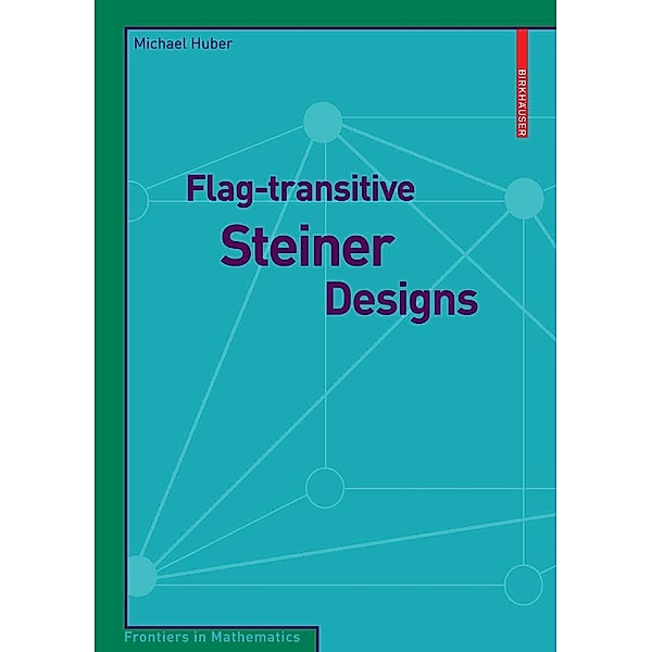 Flag-transitive Steiner Designs / Frontiers in Mathematics, Michael Huber