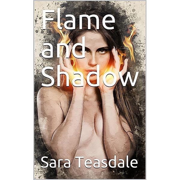 Flame and Shadow, Sara Teasdale