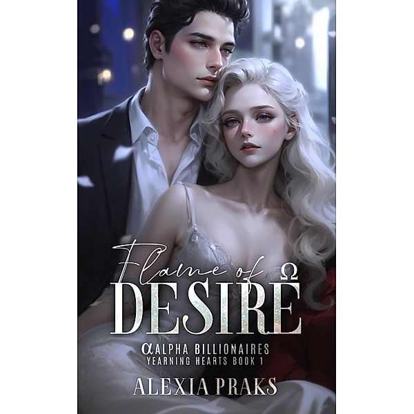 Flame of Desire (Alpha Billionaires: Yearning Hearts, #1) / Alpha Billionaires: Yearning Hearts, Alexia Praks