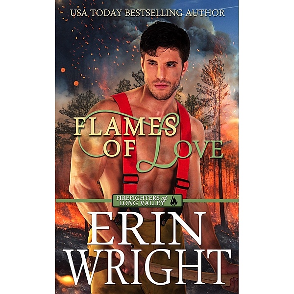 Flames of Love: A Friends-with-Benefits Fireman Romance (Firefighters of Long Valley Romance, #1) / Firefighters of Long Valley Romance, Erin Wright