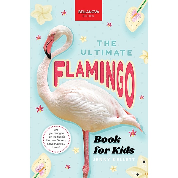 Flamingos The Ultimate Book / Animal Books for Kids Bd.31, Jenny Kellett