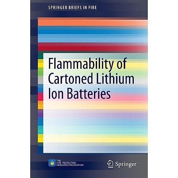 Flammability of Cartoned Lithium Ion Batteries / SpringerBriefs in Fire, R. Thomas Long Jr., Jason A. Sutula, Michael J. Kahn