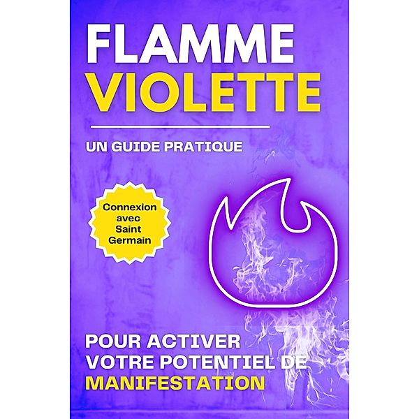 Flamme Violette. Un guide pratique Pour activer votre potentiel de manifestation, Esencia Esotérica