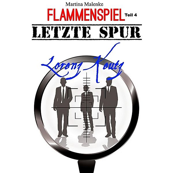 Flammenspiel - Teil 4 - Letzte Spur Lorenz Keutz / Flammenspiel Bd.4, Martina Malenke