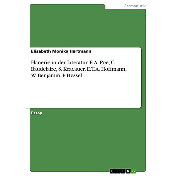 Flanerie in der Literatur. E.A. Poe, C. Baudelaire, S. Kracauer, E.T.A. Hoffmann, W. Benjamin, F. Hessel, Elisabeth Monika Hartmann