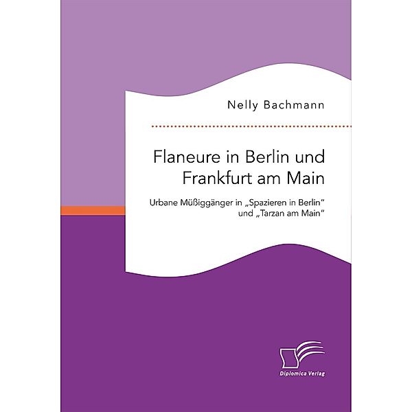 Flaneure in Berlin und Frankfurt am Main. Urbane Müßiggänger in Spazieren in Berlin und Tarzan am Main, Nelly Bachmann